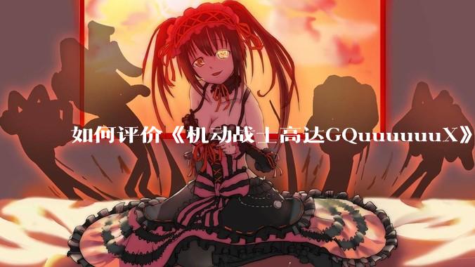 如何评价《机动战士高达GQuuuuuuX》第十一集？